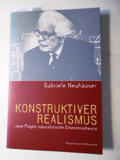 Neuhäuser, Gabriele  Konstruktiver Realismus : Jean Piagets naturalistische Erkenntnistheorie 