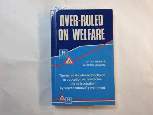 Ralph Harris  Over-ruled on welfare: the increasing desire for choice in education and medicine and its frustration by representative government 