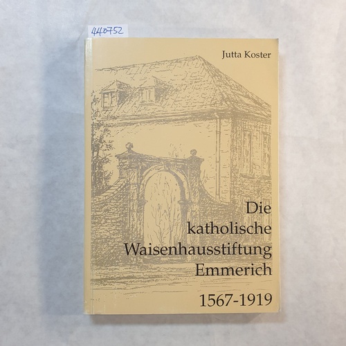 Koster, Jutta  Die Katholische Waisenhausstiftung Emmerich : 1567 - 1919 