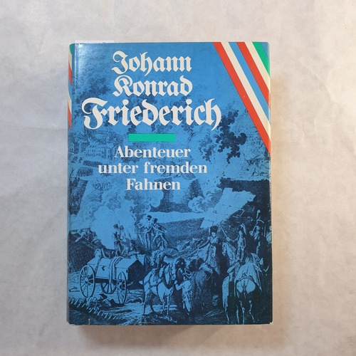 Friederich, Johann Konrad  Abenteuer unter fremden Fahnen : Erinnerungen eines deutschen Offiziers im Dienste Napoleons 