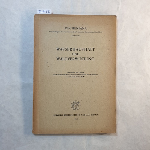   Waldverwüstung und Wasserhaushalt : Ergebnisse d. Tagung des Naturhistor. Vereins d. Rheinlande u. Westfalens am 30. April 1947 in Bonn 