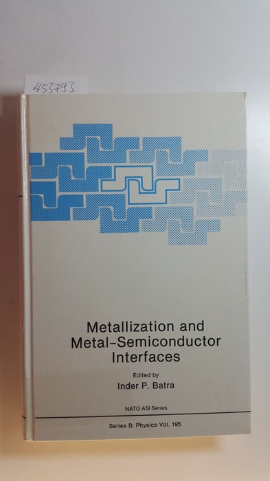 Inder P. Batra [Hrsg.]  Metallization and metal semiconductor interfaces : (proceedings of a NATO Advanced Research Workshop on Metallization and Metal Semiconductor Interfaces, held August 22-26, 1988, at the TU of Munich, Garching, FRG) 