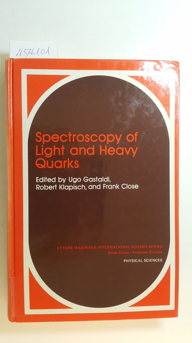 Ugo Gastaldi, Robert Klapisch, F.E. Close [Hrsg.]  Spectroscopy of light and heavy quarks : (proceedings of the second course of the International School of Physics with low energy antiprotons on spectroscopy if light and heavy quarks, held May 23-31, 1987, in Erice, Sicily, Italy) 