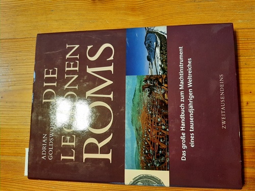 Goldsworthy, Adrian Keith  Die Legionen Roms : das große Handbuch zum Machtinstrument eines tausendjährigen Weltreiches 