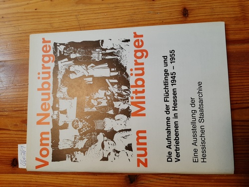 Bernhard Parisius ; Markus Müller-Henning (Katalog)  om Neubürger zum Mitbürger : d. Aufnahme d. Flüchtlinge u. Vertriebenen in Hessen 1945 - 1955 ; e. Ausstellung d. hess. Staatsarchive 