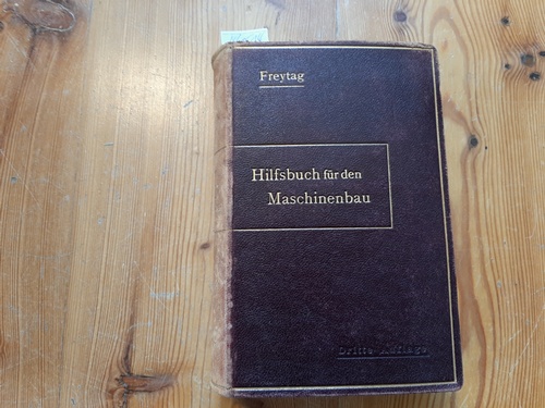 Freytag / P. Gerlach (Hrsg.)  Hilfsbuch für den Maschinenbau,Für Maschinentechniker sowie für den Unterricht an technischen Lehranstalten 