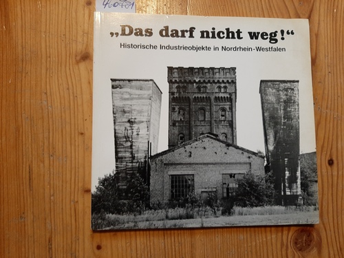 Cepok, Claus [Hrsg.]  -Das darf nicht weg!- : Historische Industrieobjekte in Nordrhein-Westfalen ; (Ausstellung) 