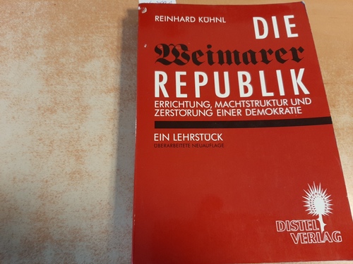 Kühnl, Reinhard  Die Weimarer Republik : Errichtung, Machtstruktur und Zerstörung einer Demokratie ; ein Lehrstück 