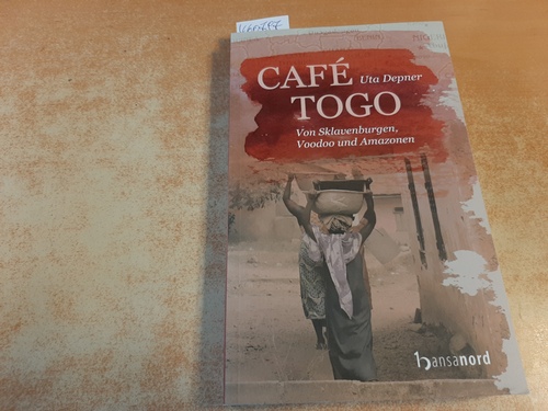 Uta Depner  Café Togo: Von Sklavenburgen, Voodoo und Amazonen 