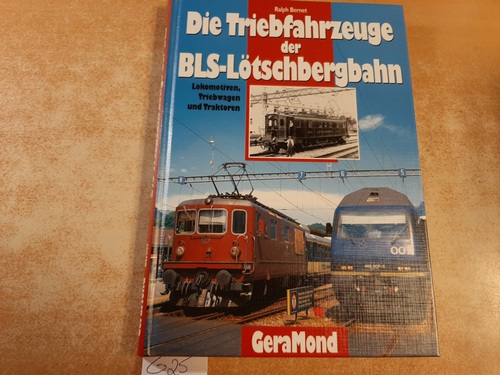 Bernet, Ralph [Hrsg.]  Die Triebfahrzeuge der BLS-Lötschbergbahn : Lokomotiven, Triebwagen und Traktoren 