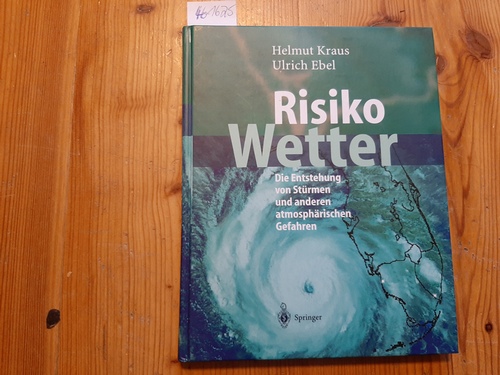 Kraus, Helmut ; Ebel, Ulrich  Risiko Wetter : die Entstehung von Stürmen und anderen atmosphärischen Gefahren 