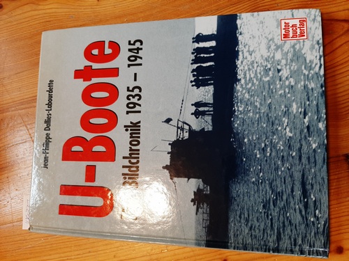 Dallies-Labourdette, Jean-Philippe (Mitwirkender) und Wolfram Schürer  U-Boote : eine Bildchronik 1935 - 1945 