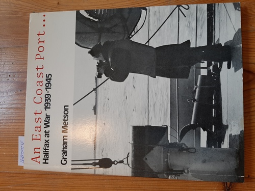 Metson, Graham (compiled and edited by)  An east coast port: Halifax at war 1939-1945 