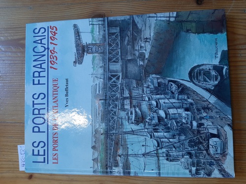 BUFFETAUT, Yves  Les ports de l'Atlantique : les ports français, 1939-1945 