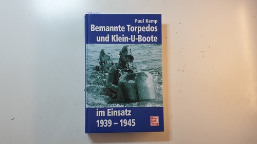 Kemp, Paul  Bemannte Torpedos und Klein-U-Boote im Einsatz 1939 - 1945 