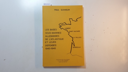 Gamelin, Paul  Les bases sous-marines allemandes de l'Atlantique et leurs défenses 1940-1945 