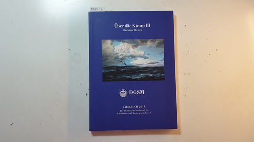 Walle, Heinrich (Herausgeber)  Über die Kimm III: maritime Themen. Jahrbuch (2018) / DGSM, Deutsche Gesellschaft für Schiffahrts- und Marinegeschichte e.V.; 21. Jahrgang 