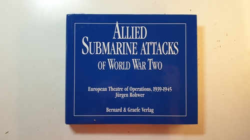 Rohwer, Jürgen  Alliierte U-Boot-Angriffe im Zweiten Weltkrieg : die Operationen auf dem europäischen Schauplatz 1939 bis 1945 