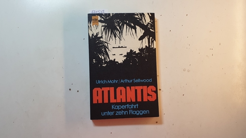 Ulrich Mohr; Arthur Sellwood  Atlantis Kapernfahrt unter zehn Flaggen 