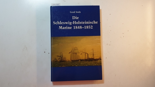 Stolz, Gerd  Die schleswig-holsteinische Marine 1848 - 1852 