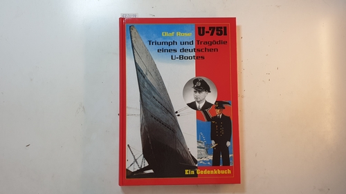 Rose, Olaf  U-751 : Triumph und Tragödie eines deutschen U-Bootes ; ein Gedenkbuch 