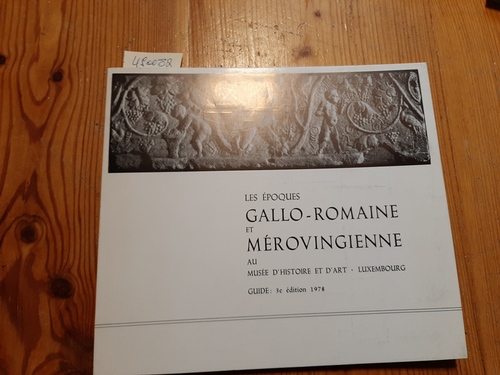 THILL, G.  LES EPOQUES GALLO ROMAINE ET MEROVINGIENNE AU MUSEE D'HISTOIRE ET D'ART LUXEMBOURG 