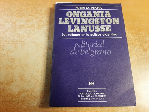 Perina, Ruben M.  Ongania, Levingston, Lanusse: Los militares en la politica argentina 