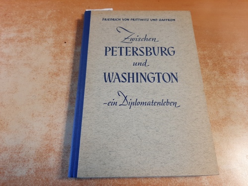 Prittwitz und Gaffron, Friedrich Wilhelm von  Zwischen Petersburg und Washington : ein Diplomatenleben 