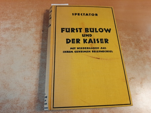 Spectator (d.i. Adolf Henle).  Fürst Bülow und der Kaiser : mit einer Wiedergabe aus ihrem geheimen Briefwechsel 