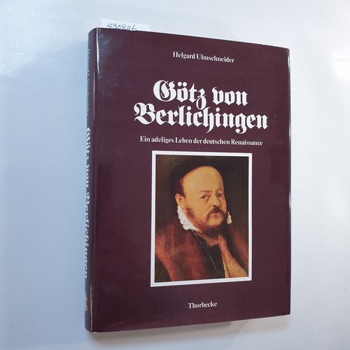 Ulmschneider, Helgardt  Götz von Berlichingen. Ein adeliges Leben der deutschen Renaissance 