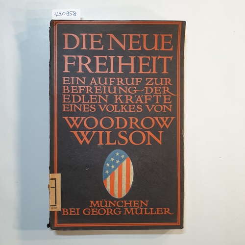 Wilson, Woodrow  Die Neue Freiheit. Ein Aufruf zur Befreiung der edlen Kräfte eines Volkes. Mit einer Einleitung von Hans Winand. 