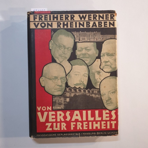 Rheinbaben, Werner Freiherr von  Von Versailles zur Freiheit. Weg und Ziel der deutschen Aussenpolitik. 