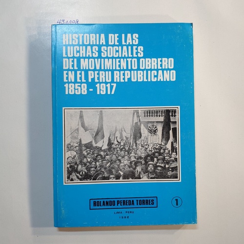 Rolando Pereda Torres  Historia de las luchas sociales del movimiento obrero en el Peru? republicano, 1858-1917 