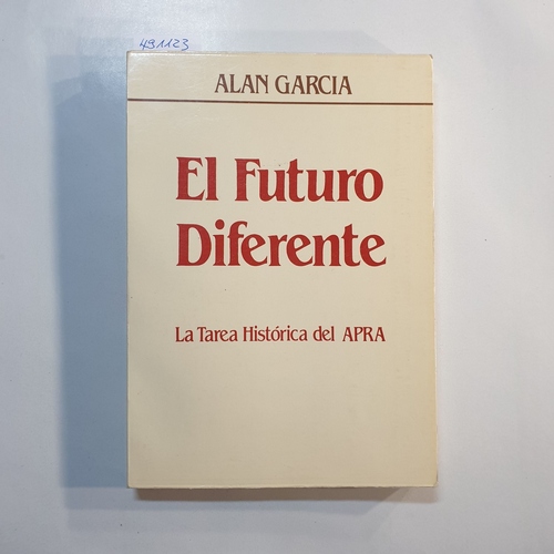 Alan García  El futuro diferente: la tarea histo?rica del APRA 