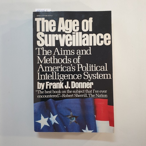 Frank J. Donner  The age of surveillance: the aims and methods of America's political intelligence system 
