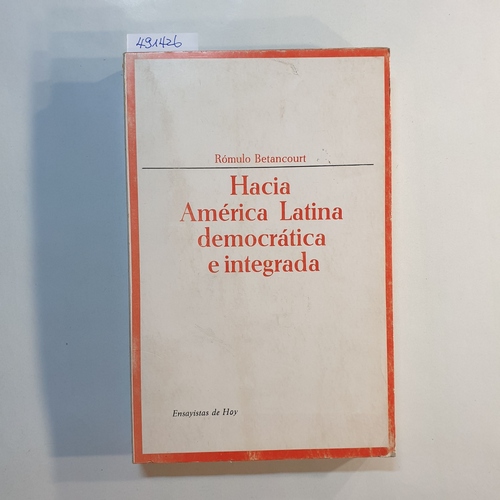 Betancourt, Rómulo  Hacia América Latina democrática e integrada 