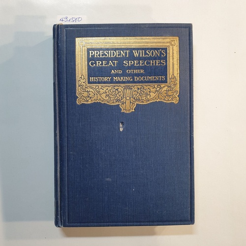 Woodrow Wilson  President Wilson's Great Speeches and Other History Making Documents 