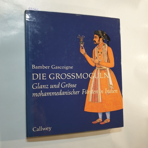 Gascoigne, Bamber  Die Grossmoguln : Glanz u. Grösse mohammedan. Fürsten in Indien 