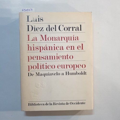 Luis Díez del Corral  La monarquiia hispaanica en el pensamiento poliitico europeo de Maquiavelo a Humboldt 