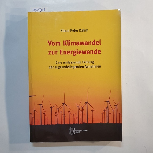 Dahm, Klaus-Peter  Vom Klimawandel zur Energiewende : eine umfassende Prüfung der zugrundeliegenden Annahmen 