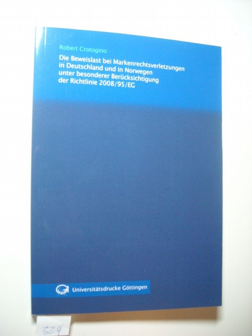 Crotogino, Robert  Die Beweislast bei Markenrechtsverletzungen in Deutschland und in Norwegen unter besonderer Berücksichtigung der Richtlinie 2008/95/EG 