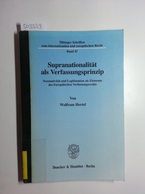 Hertel, Wolfram  Supranationalität als Verfassungsprinzip : Normativität und Legitimation als Elemente des europäischen Verfassungsrechts 