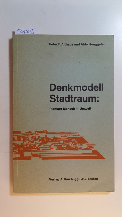 Althaus, Peter F. ; Henggeler, Aldo  Denkmodell Stadtraum, Planung Mensch, Umwelt / Peter F. Althaus ; Aldo Henggeler. 