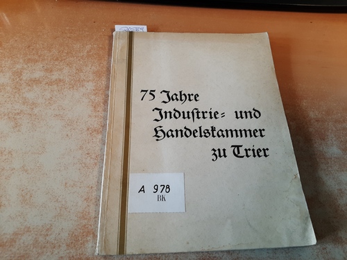 W. Krause-Wichmann ; J. Baus ; Otto Dickhaus]  Krause-Wichmann, Wilhelm  75 Jahre Industrie- und Handelskammer zu Trier 