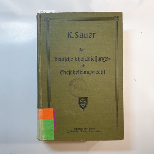 Sauer, Karl  Sauer, Karl: Das deutsche Eheschließungs- und Ehescheidungsrecht unter Berücksichtigung der Haager intern. Privatrechtsabkommen vom 12. Juni 1902 