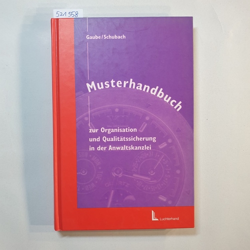 Wolfgang Gaube und Arno Schubach  Musterhandbuch zur Organisation und Qualitätssicherung in der Anwaltskanzlei 