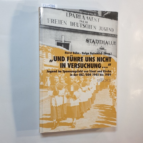 Horst Dähn ; Helga Gotschlich (Hrsg.)  Und führe uns nicht in Versuchung ... : Jugend im Spannungsfeld von Staat und Kirche in der SBZ/DDR 1945 bis 1989 