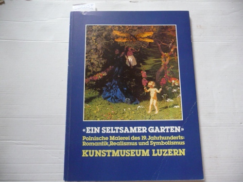 Kunz, Martin  -Ein seltsamer Garten- : polnische Malerei des 19. Jahrhunderts: Romantik, Realismus und Symbolismus; Kunstmuseum Luzern, 13.7. bis 9.9.1980 