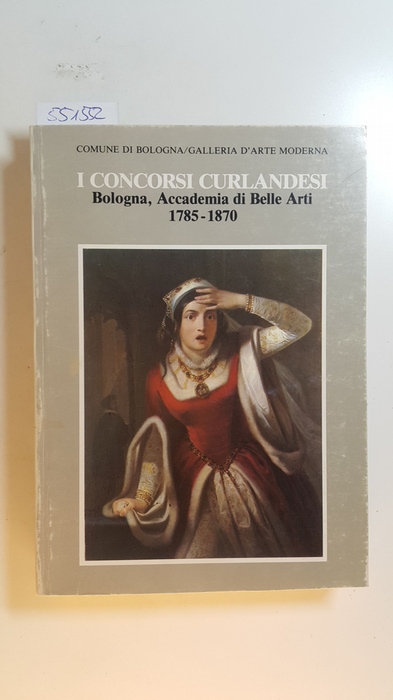 Grandi Renzo  I concorsi Curlandesi. Bologna Accademia di Belle Arti 1785-1870 