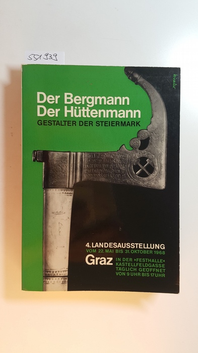 Waidacher, Friedrich [Red.]  Der Bergmann - Der Hüttenmann : Gestalter der Steiermark ; Festhalle Graz, 22. Mai bis 31. Oktober 1968. 4. Landesausstellung 